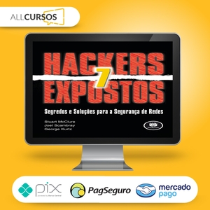 Hackers Expostos: Segredos e Soluções para Segurança de Redes 7ª Edição - Stuart McClure